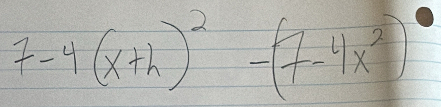 7-4(x+h)^2-(7-4x^2)