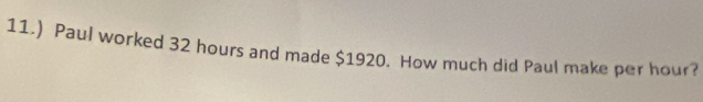 11.) Paul worked 32 hours and made $1920. How much did Paul make per hour?