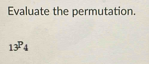 Evaluate the permutation.
_13P_4