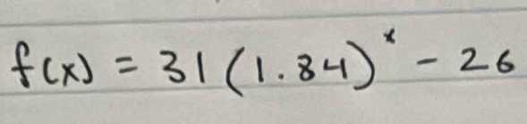 f(x)=31(1.84)^x-26