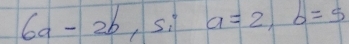 6a-2b S. 1 a=2, b=5