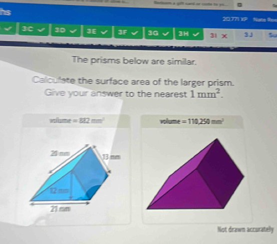 Rtlee a girft cared or cohe tw yeu.
207 Nate Roe
3C 3D 3E 3F 3G 3H 31
The prisms below are similar.
Calculate the surface area of the larger prism.
Give your answer to the nearest 1mm^2. 
wme =322mm^2 volume =110,250mm^3
Not drawn accuratelly