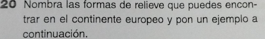 Nombra las formas de relieve que puedes encon- 
trar en el continente europeo y pon un ejemplo a 
continuación.