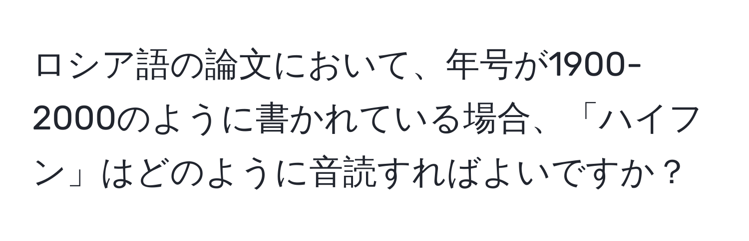 ロシア語の論文において、年号が1900-2000のように書かれている場合、「ハイフン」はどのように音読すればよいですか？