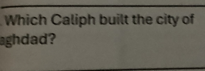 Which Caliph built the city of 
aghdad?