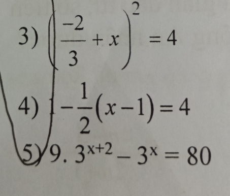 ( (-2)/3 +x)^2=4
4) - 1/2 (x-1)=4
5) 9.3^(x+2)-3^x=80