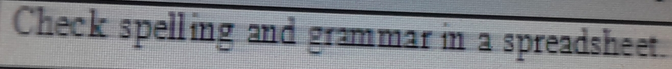 Check spelling and grammar in a spreadsheet.