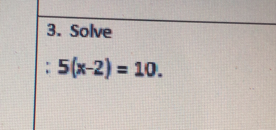 Solve 
: 5(x-2)=10.