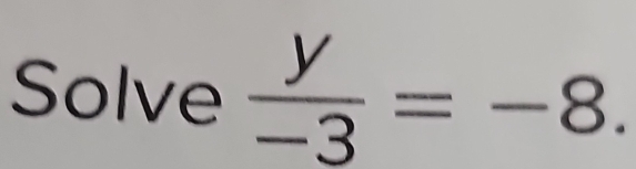 Solve  y/-3 =-8.