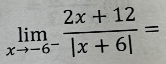 limlimits _xto -6^- (2x+12)/|x+6| =