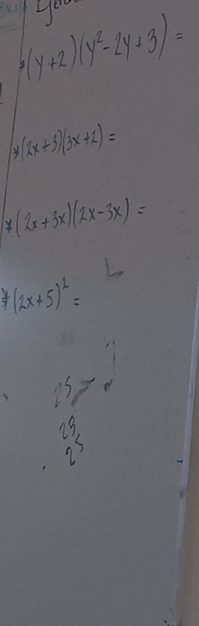 you
y(y+2)(y^2-2y+3)=
(2x+3)(3x+2)=
7(2x+3x)(2x-3x)=
 y/3 (2x+5)^2=
25=2
beginarrayr 29 25endarray