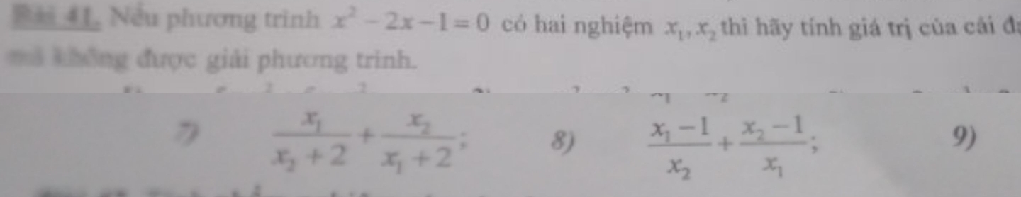 Neu phương trình x^2-2x-1=0 có hai nghiệm x_1, x_2 thi hãy tính giá trị của cải đá
mã không được giải phương trình.
frac x_1x_2+2+frac x_2x_1+2; 
8) frac x_1-1x_2+frac x_2-1x_1; 
9)