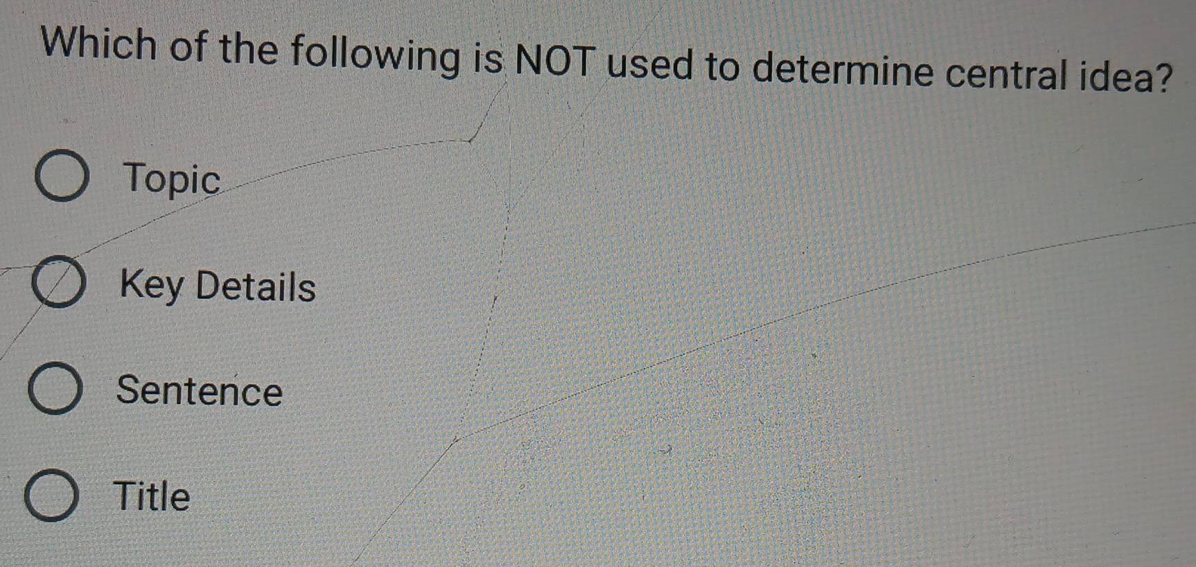 Which of the following is NOT used to determine central idea?
Topic
Key Details
Sentence
Title