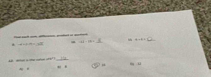 Wew each sum, difference, product or quatient.
20 -12-25= _ -6+6= _
_ -4>(-7)=
wtae is te vare aft^2 _
A 6 B 8 16 D 32