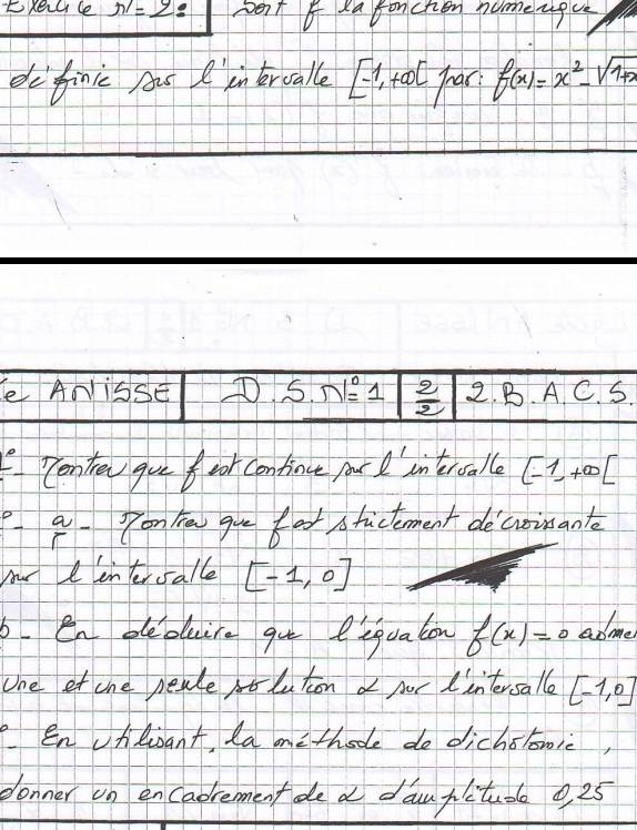 tXeiale n=2 : pent o xasonchen nomeuple 
definc As I iintervalle [-1,+∈fty ) par f(x)=x^2-sqrt(1+x)
e ANisse D. 5.N°=1  2/2  2. B. AC. S. 
cente gue oor confince four I introalle [-1,+∈fty [
a Ton Fa give foot A factement decroisant 
nu lener salle [-1,0]
benoledure gu Qiquacon f(x)=0 admer 
one et che peale po luton a nor Iintersale [-1,0]
En vhlant, la methode do dichslwiè, 
donner on encadrement de a danfiltude 0, 25