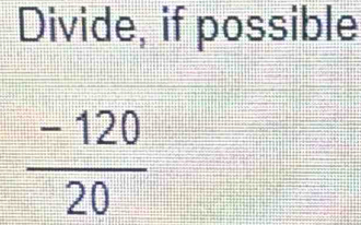 Divide, if possible
 (-120)/20 