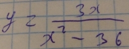 y= 3x/x^2-36 