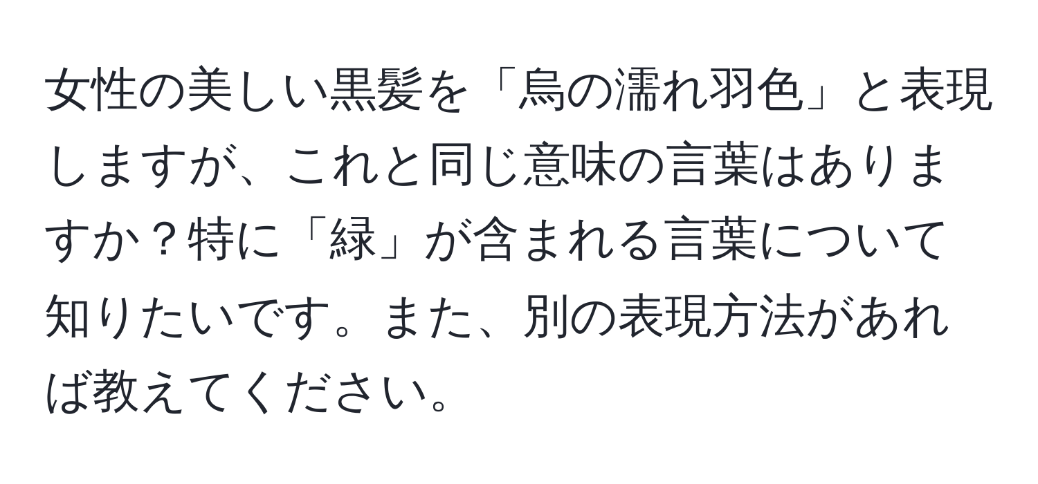 女性の美しい黒髪を「烏の濡れ羽色」と表現しますが、これと同じ意味の言葉はありますか？特に「緑」が含まれる言葉について知りたいです。また、別の表現方法があれば教えてください。