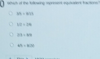 Which of the following represent equivalent fractions?
35=875
1/2=2/6
23/ 89
45=8(x)