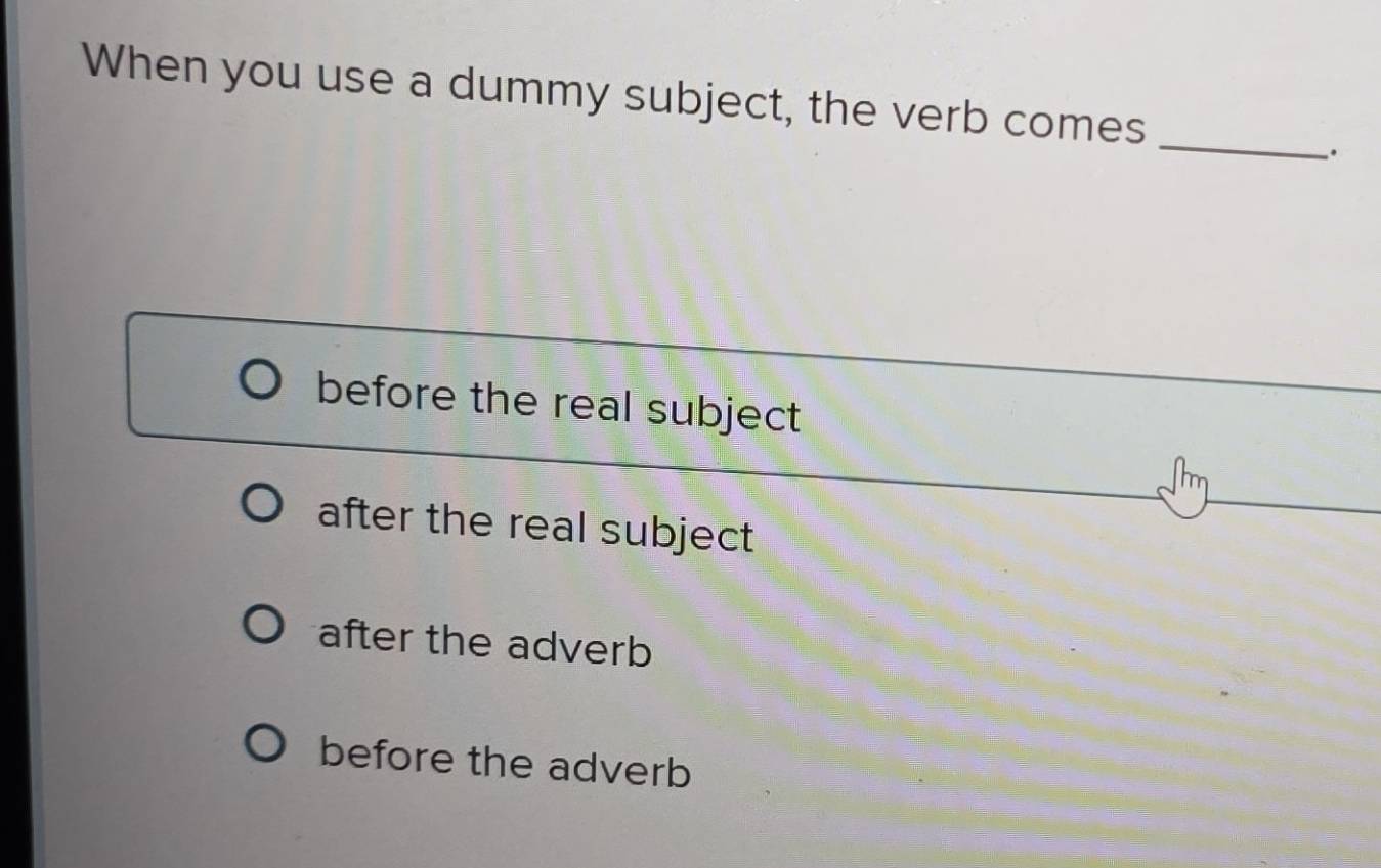 Solved: When you use a dummy subject, the verb comes _ . before the ...