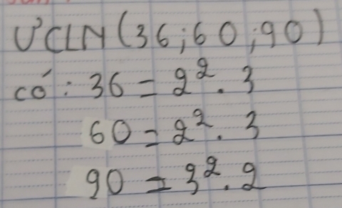 UCIM 6. 7 60,90)
c0^1:36=2^2· 3
60=2^2· 3
90=3^2· 2