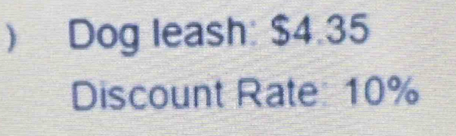  Dog leash: $4.35
Discount Rate: 10%