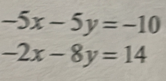 -5x-5y=-10
-2x-8y=14