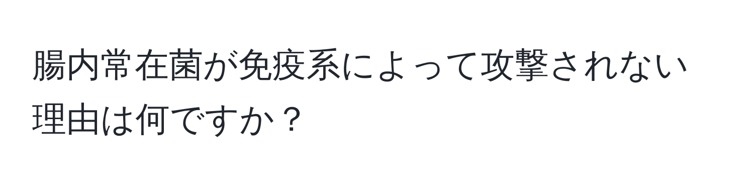 腸内常在菌が免疫系によって攻撃されない理由は何ですか？