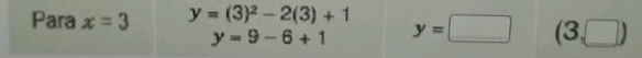 Para x=3 y=(3)^2-2(3)+1 y=□ (3,□ )
y=9-6+1