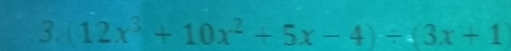 (12x^3+10x^2+5x-4)/ (3x+1