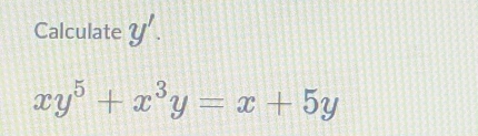 Calculate y'.
xy^5+x^3y=x+5y