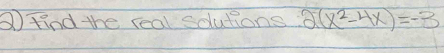 ③ find the real solutions 2(x^2-4x)=-3