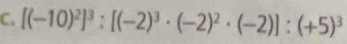 [(-10)^2]^3:[(-2)^3· (-2)^2· (-2)]:(+5)^3