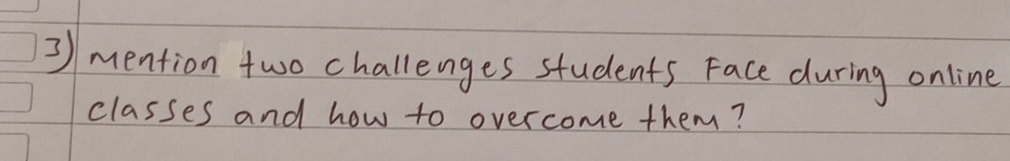 mention two challenges students Face during online 
classes and how to overcome them?