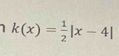 k(x)= 1/2 |x-4|