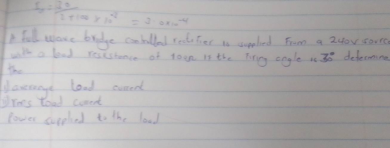 I_g=F_02+100* 10^(-2)=3.0* 10^(-4) 
Afull ware brodge conballed rectutier is supeled From a 2y0v soure 
with a lood restsience of toon If the Tiring cngle to 30° defermine 
the 
averange lood coned 
Yaes lood corent 
Power suppled to the load