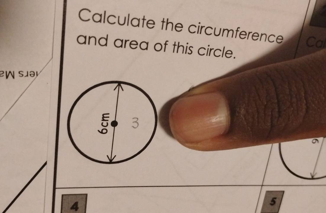 Calculate the circumference Cal 
and area of this circle.
w s
4
5