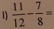  11/12 - 7/8 =