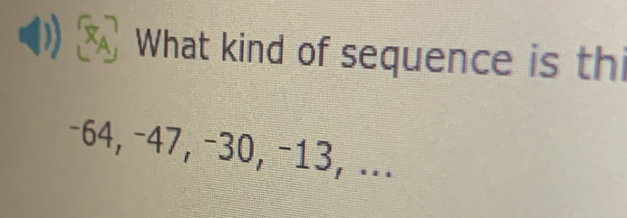 What kind of sequence is thi
−64, −47, −30, −13, ...