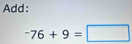 Add:
-76+9=□