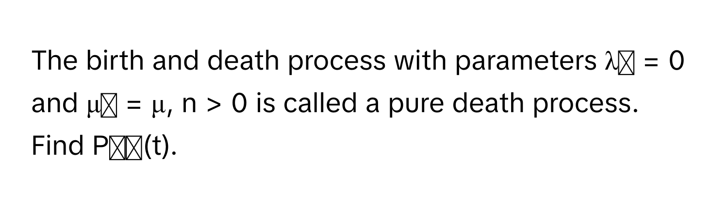 The birth and death process with parameters λₙ = 0 and μₙ = μ, n > 0 is called a pure death process. Find Pᵢⱼ(t).