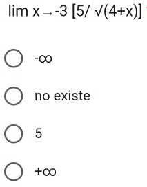 limxto -3[5/sqrt()(4+x)]
-∞
no existe
5
+∞