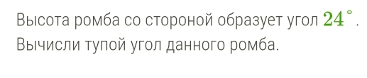 Выιсота ромба со стороной образует угол 24°. 
ΒыΒчисли тулой угол данного ромба.