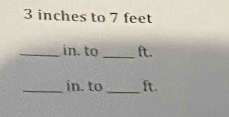 3 inches to 7 feet
_in. to _ft. 
_in. to _ft.