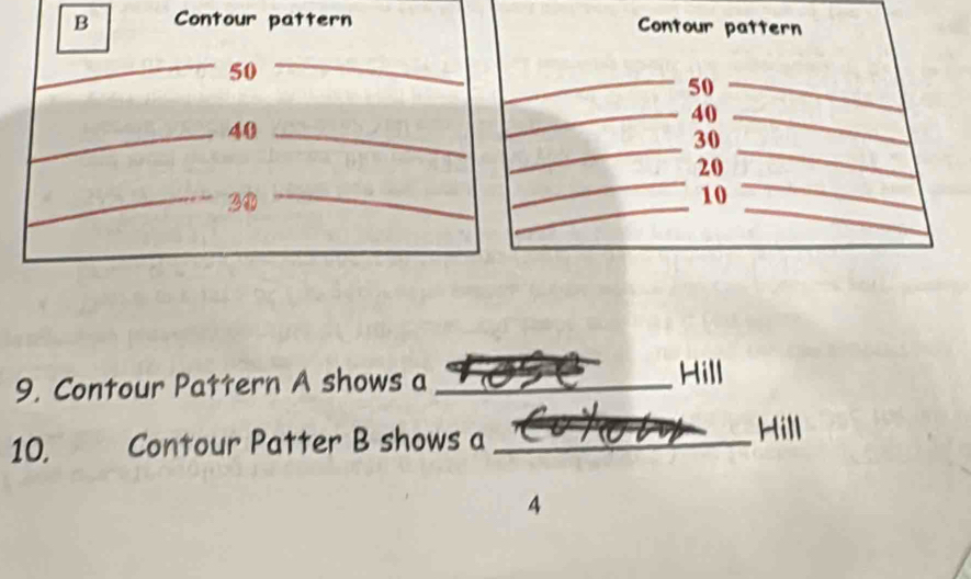 Contour pattern Contour pattern
50
_
50
40
_
40
30
20
_
30
_ 
_
10
9. Contour Pattern A shows a_ 
Hill 
10. Contour Patter B shows a_ 
Hill
4