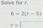 Solve for r.
6=2(r-5)
r=□