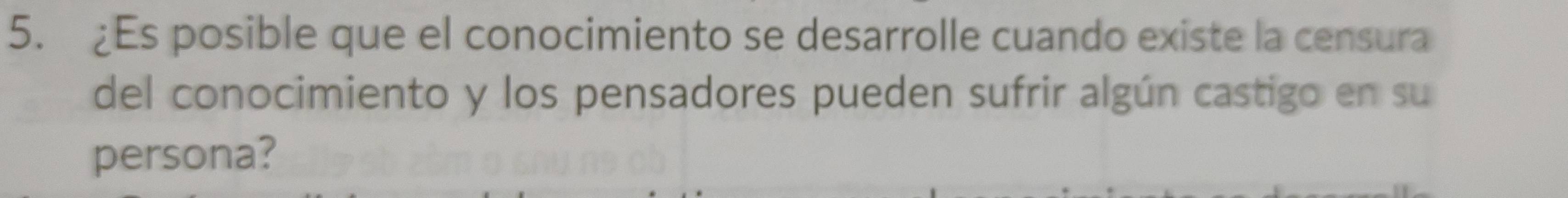 £Es posible que el conocimiento se desarrolle cuando existe la censura 
del conocimiento y los pensadores pueden sufrir algún castigo en su 
persona?