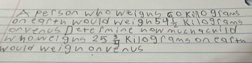 Aperson who weigns sokillograms 
on earth would weigh 54 1/2  Kilograms
onvencsDetermine how mucnqcuild 
whoweigns 25 3/4  Kilograms on earth 
would weignonvenus