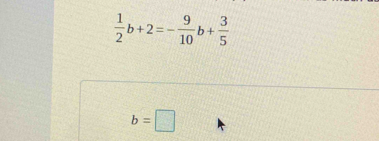  1/2 b+2=- 9/10 b+ 3/5 
b=□