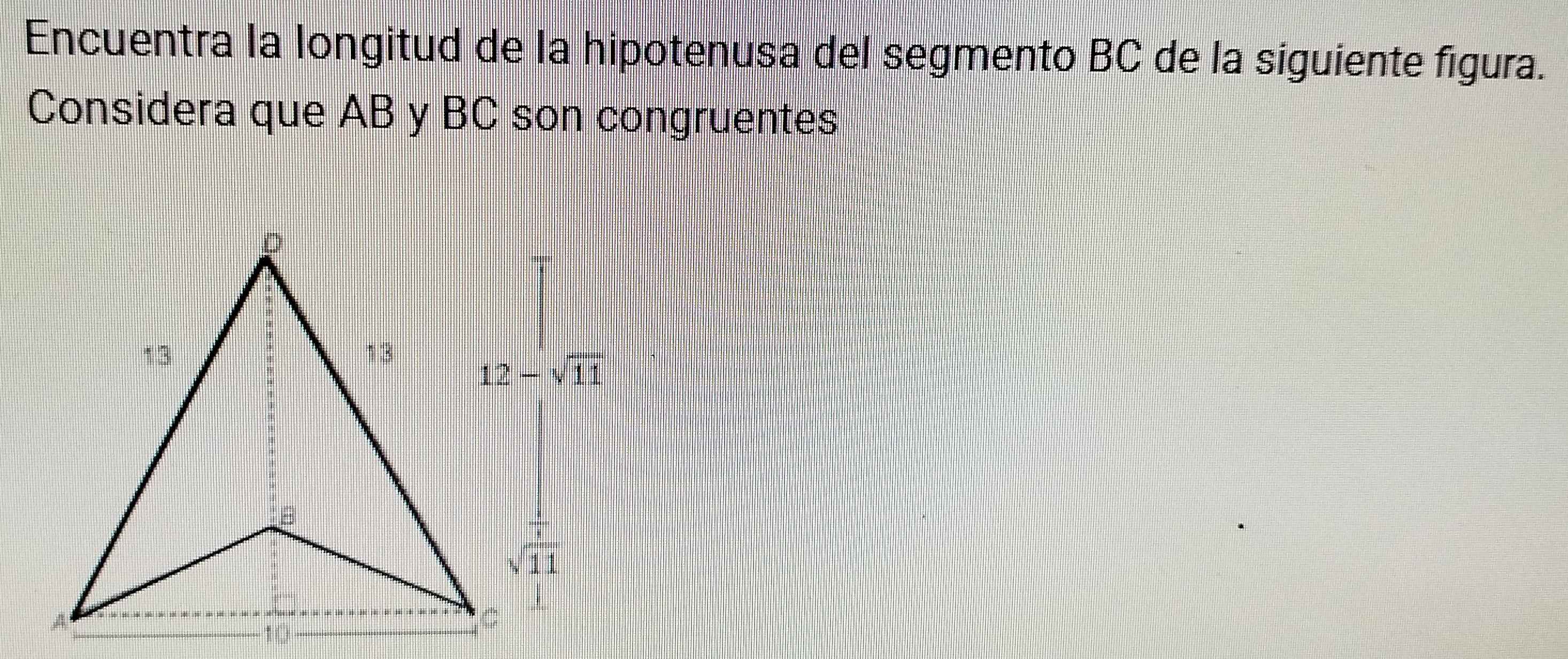 Encuentra la longitud de la hipotenusa del segmento BC de la siguiente figura. 
Considera que AB y BC son congruentes
12-sqrt(11)
sqrt(frac 1)11